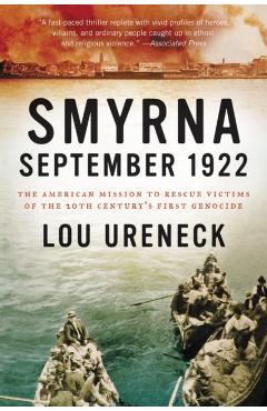 Coperta cărții 'Smyrna, September 1922: The American Mission to Rescue Victims of the 20th Century's First Genocide - Lou Ureneck'
