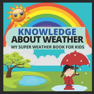 Knowledge about Weather- My Super Weather Book for Kids: knowledge about weather, seasons, rainbow, Solar system, Photosynthesis, Earth, Oceans, Conti - Manjappa W