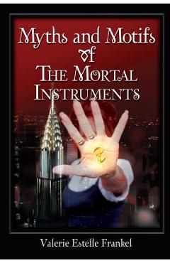 Coperta cărții 'Myths and Motifs of the Mortal Instruments - Valerie Estelle Frankel'