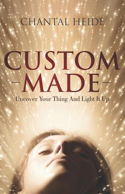 Custom Made: Uncover Your Purpose & Light That Shit Up - Chantal Heide