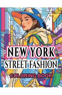 Coperta cărții 'New York Street Fashion Coloring Book: Capturing the Eclectic Essence of the Big Apple -'
