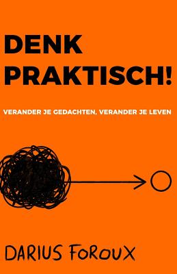 Coperta cărții 'Denk Praktisch!: Versimpel Je Gedachten, Ervaar Minder Stress, En Bereik Meer - Darius Foroux'