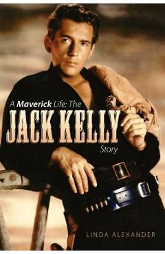 Coperta cărții 'A Maverick Life: The Jack Kelly Story - Linda Alexander'