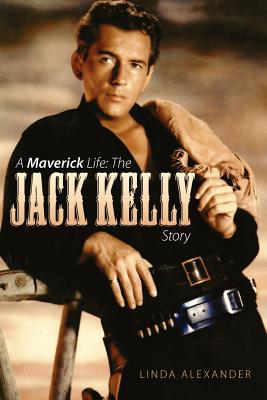 A Maverick Life: The Jack Kelly Story - Linda Alexander