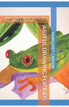 Coperta cărții 'Artful Drawing for Kids: How to Draw What You See, Use Your Pencil & Your Eye - Brian Scruby'