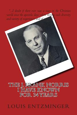 The J. Frank Norris I Have Known for 34 Years - Louis Entzminger