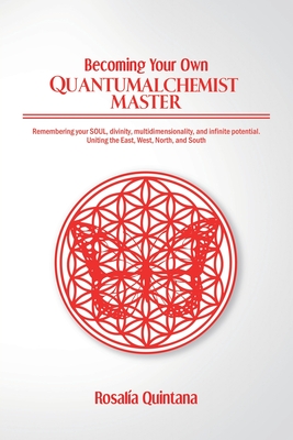 Becoming Your Own Quantum Alchemist Master - Rosalia Quintana