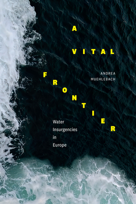 A Vital Frontier: Water Insurgencies in Europe - Andrea Muehlebach