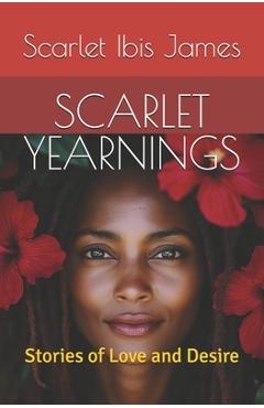 Coperta cărții 'Scarlet Yearnings: Stories of Love and Desire - Scarlet Ibis James'