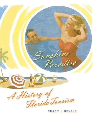 Sunshine Paradise: A History of Florida Tourism - Tracy J. Revels