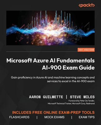 Microsoft Azure AI Fundamentals AI-900 Exam Guide: Gain proficiency in Azure AI and machine learning concepts and services to excel in the AI-900 exam - Aaron Guilmette