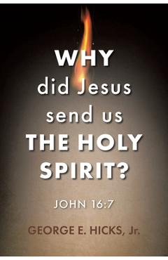 Coperta cărții 'Why Did Jesus Send Us the Holy Spirit?: John 16:7 - George E. Hicks'