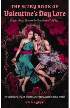 Coperta cărții 'The Scary Book of Valentine's Day Lore: 50 Terrifying Tales of Romance from Around the World - Tim Rayborn'