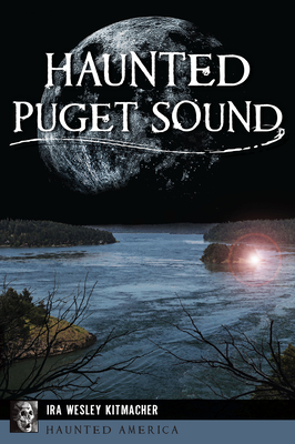 Coperta cărții 'Haunted Puget Sound - Ira Wesley Kitmacher'