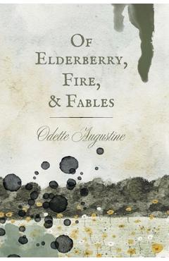 Poza produsului Of Elderberry, Fire, & Fables - Odette Augustine