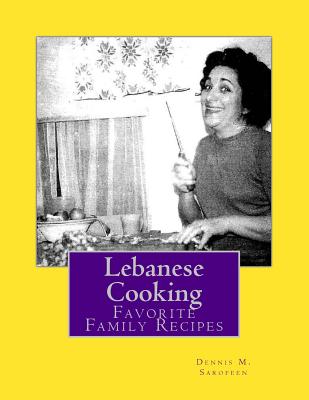 Lebanese Cooking: Favorite Family Recipes - Dennis M. Sarofeen