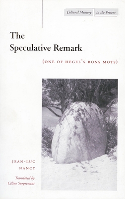 The Speculative Remark: (One of Hegel's Bons Mots) - Jean-luc Nancy