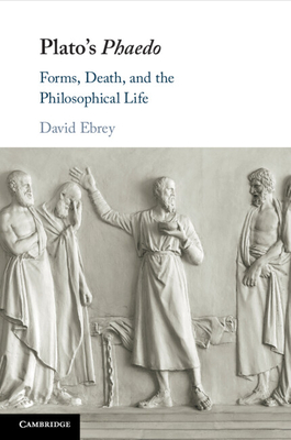Coperta cărții 'Plato's Phaedo: Forms, Death, and the Philosophical Life - David Ebrey'