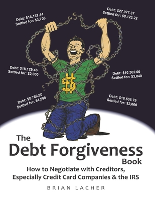 Coperta cărții 'The Debt Forgiveness Book: How to Negotiate with Creditors, Especially Credit Card Companies & the IRS - Brian Lacher'