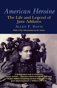 Coperta cărții 'American Heroine: The Life and Legend of Jane Addams - Allen F. Davis'