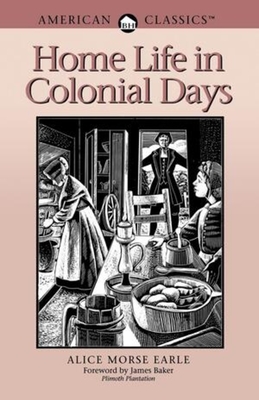 Home Life in Colonial Days: American Classics - Alice Morse Earle