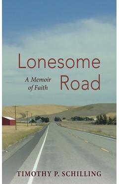Coperta cărții 'Lonesome Road: A Memoir of Faith - Timothy P. Schilling'