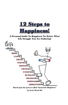 12 Steps to Happiness: A Personal Guide to Happiness No Matter What Life Struggle You Are Enduring! - Ernie Wood