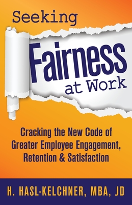 Seeking Fairness at Work: Cracking the New Code of Greater Employee Engagement, Retention & Satisfaction - Hanna Hasl-kelchner