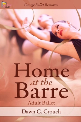 Home at the Barre: Adult Ballet - Dawn C. Crouch