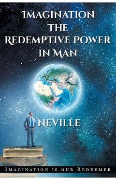 Neville Goddard: Imagination: The Redemptive Power in Man: Imagining Creates Reality