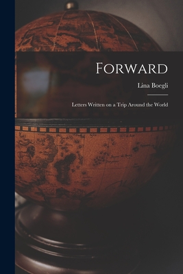 Forward; Letters Written on a Trip Around the World - Lina Boegli