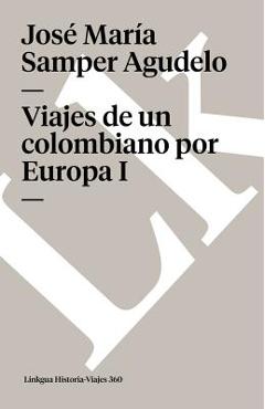 Coperta cărții 'Viajes de un colombiano por Europa: Tomo I - José María Samper Agudelo'