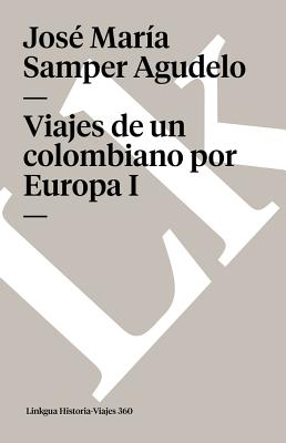 Coperta cărții 'Viajes de un colombiano por Europa: Tomo I - José María Samper Agudelo'