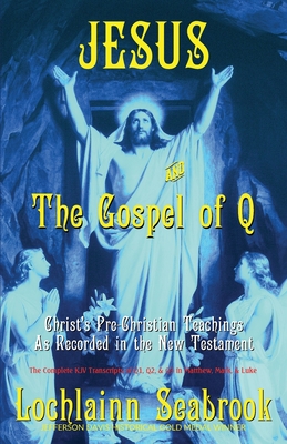 Coperta cărții 'Jesus and the Gospel of Q: Christ's Pre-Christian Teachings as Recorded in the New Testament - Lochlainn Seabrook'