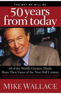 Coperta cărții 'The Way We Will Be 50 Years from Today: 60 of the World's Greatest Minds Share Their Visions of the Next Half Century -'