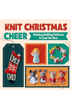 Coperta cărții 'Knit Christmas Cheer: Holiday Knitting Patterns to Cast On Now - Isabella Godfrey'