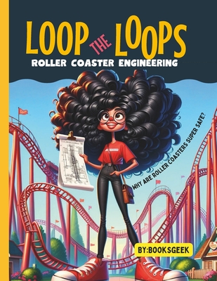 Loop The Loops of Roller Coasters: Roller Coaster Engineering Book for Kids Explain all the Design and Construction Steps for Real Roller Coasters Str - 