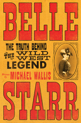 Belle Starr: The Truth Behind the Wild West Legend - Michael Wallis