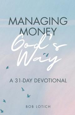 Coperta cărții 'Managing Money God's Way: A 31-Day Devotional - Bob Lotich'