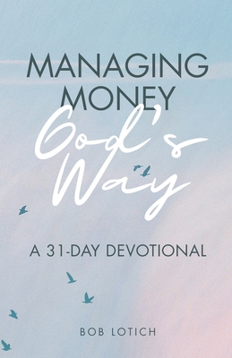 Managing Money God's Way: A 31-Day Devotional - Bob Lotich