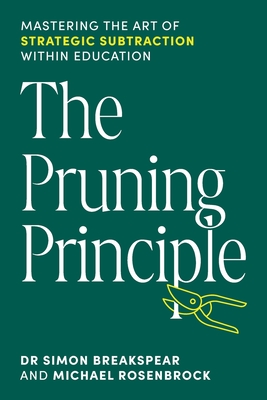 The Pruning Principle: Mastering the Art of Strategic Subtraction Within Education - Simon Breakspear