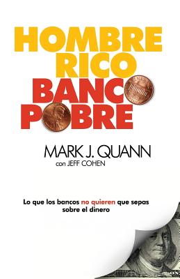 Hombre Rico Banco Pobre: Lo que los bancos no quieren que sepas sobre el dinero - Mark J. Quann