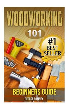 Poza produsului Woodworking: 101 Beginners Guide (The Definitive guide for what need to know to start your projects today) - George Romney