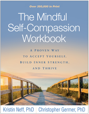 The Mindful Self-Compassion Workbook: A Proven Way to Accept Yourself, Build Inner Strength, and Thrive - Kristin Neff