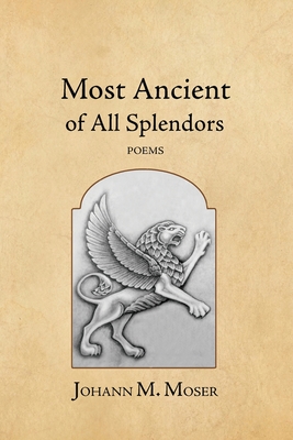 Coperta cărții 'Most Ancient of All Splendors: Poems - Johann M. Moser'