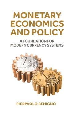 Coperta cărții 'Monetary Economics and Policy: A Foundation for Modern Currency Systems - Pierpaolo Benigno'