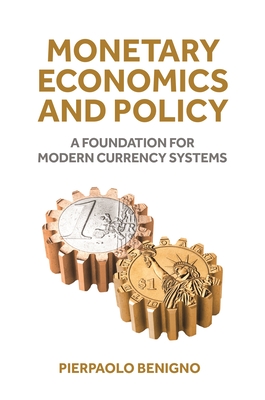 Coperta cărții 'Monetary Economics and Policy: A Foundation for Modern Currency Systems - Pierpaolo Benigno'