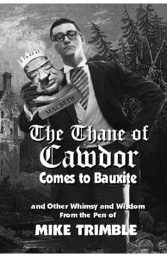 Coperta cărții 'The Thane of Cawdor Comes to Bauxite: And Other Whimsy and Wisdom From the Pen of Mike Trimble - Ernie Dumas'