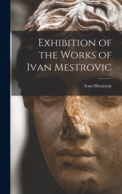 Exhibition of the Works of Ivan Mestrovic - Ivan Mestrovic