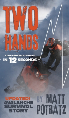 Two Hands: A Life Radically Changed In 12 Seconds - Matt K. Potratz